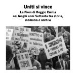 Uniti si vince. La Fiom di Reggio Emilia nei lunghi anni Settanta tra storia, memoria e archivi